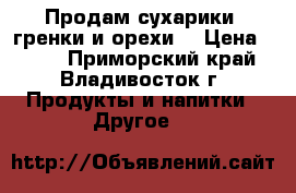 Продам сухарики, гренки и орехи  › Цена ­ 210 - Приморский край, Владивосток г. Продукты и напитки » Другое   